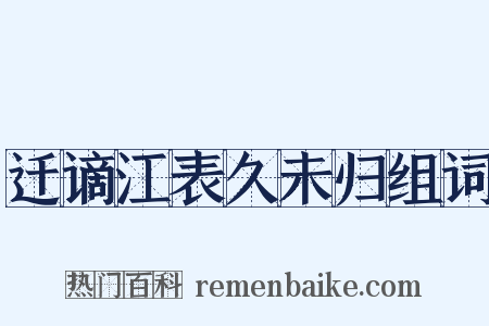 迁谪江表久未归组词是什么意思的图片